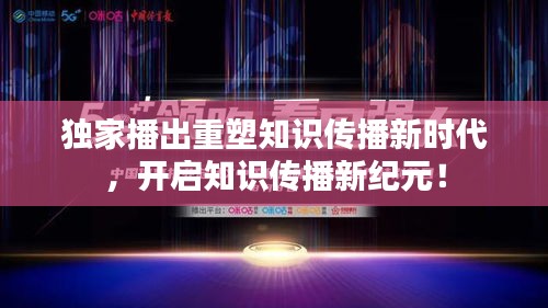 獨(dú)家播出重塑知識(shí)傳播新時(shí)代，開(kāi)啟知識(shí)傳播新紀(jì)元！
