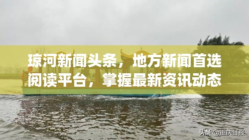 瓊河新聞?lì)^條，地方新聞首選閱讀平臺(tái)，掌握最新資訊動(dòng)態(tài)！