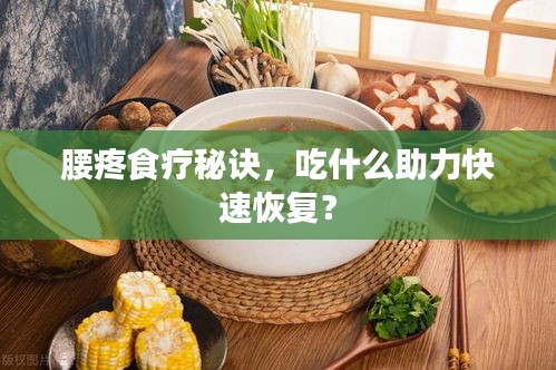 腰疼食療秘訣，吃什么助力快速恢復(fù)？