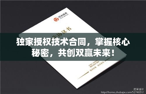 獨(dú)家授權(quán)技術(shù)合同，掌握核心秘密，共創(chuàng)雙贏未來(lái)！