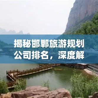揭秘邯鄲旅游規(guī)劃公司排名，深度解析影響力與服務(wù)質(zhì)量