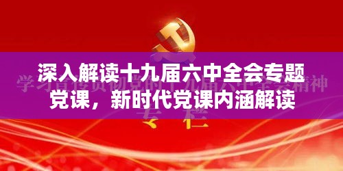 深入解讀十九屆六中全會專題黨課，新時(shí)代黨課內(nèi)涵解讀