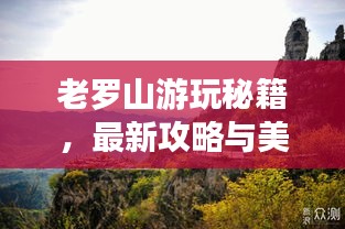 老羅山游玩秘籍，最新攻略與美圖全收錄！