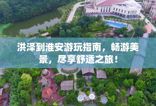 洪澤到淮安游玩指南，暢游美景，盡享舒適之旅！