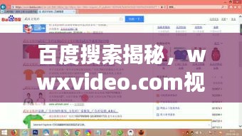 百度搜索揭秘，wwxvideo.com視頻探索之旅，精彩內(nèi)容一網(wǎng)打盡！