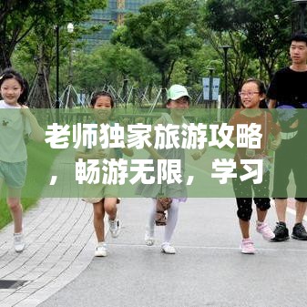 老師獨家旅游攻略，暢游無限，學(xué)習(xí)樂趣兩不誤