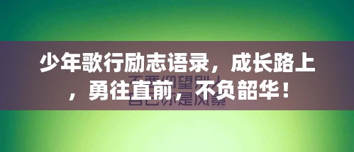 少年歌行勵(lì)志語(yǔ)錄，成長(zhǎng)路上，勇往直前，不負(fù)韶華！