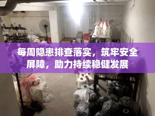每周隱患排查落實(shí)，筑牢安全屏障，助力持續(xù)穩(wěn)健發(fā)展