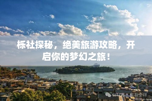 櫟社探秘，絕美旅游攻略，開(kāi)啟你的夢(mèng)幻之旅！