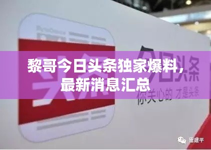 黎哥今日頭條獨(dú)家爆料，最新消息匯總