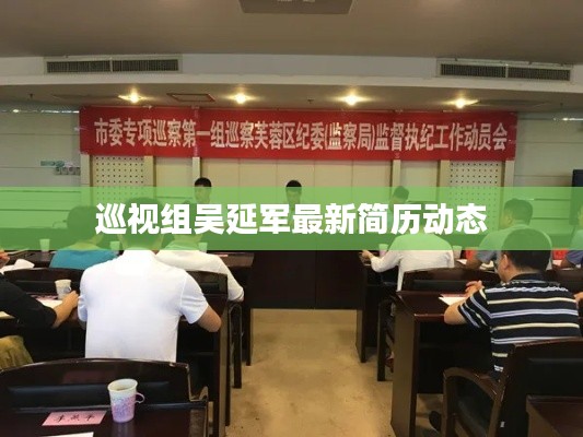 巡視組吳延軍最新簡歷動(dòng)態(tài)