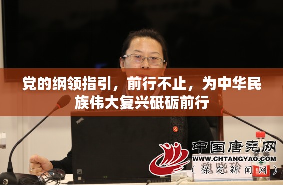 黨的綱領(lǐng)指引，前行不止，為中華民族偉大復(fù)興砥礪前行