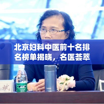 北京婦科中醫(yī)前十名排名榜單揭曉，名醫(yī)薈萃，專業(yè)守護女性健康！