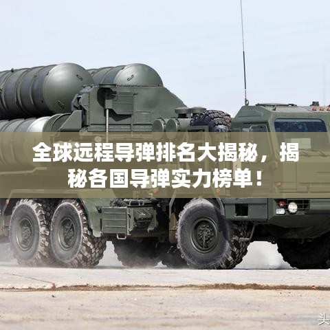 全球遠(yuǎn)程導(dǎo)彈排名大揭秘，揭秘各國(guó)導(dǎo)彈實(shí)力榜單！