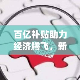 百億補(bǔ)貼助力經(jīng)濟(jì)騰飛，新動(dòng)力強(qiáng)勁來襲！