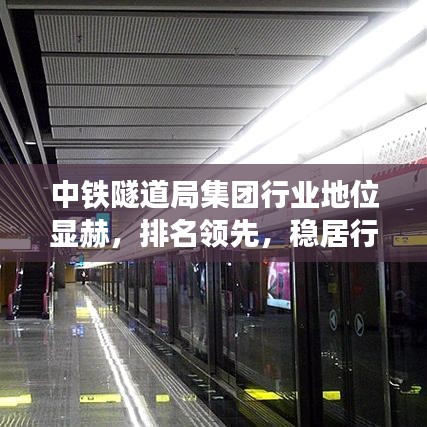 中鐵隧道局集團(tuán)行業(yè)地位顯赫，排名領(lǐng)先，穩(wěn)居行業(yè)領(lǐng)軍地位
