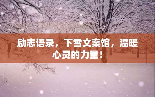 勵(lì)志語錄，下雪文案館，溫暖心靈的力量！