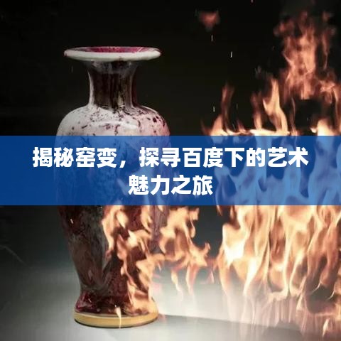揭秘窯變，探尋百度下的藝術(shù)魅力之旅