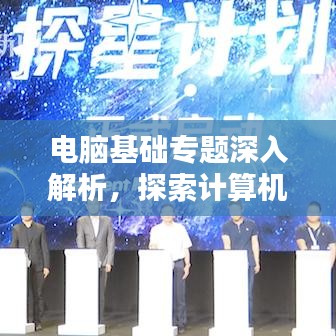 電腦基礎(chǔ)專題深入解析，探索計(jì)算機(jī)世界的奧秘
