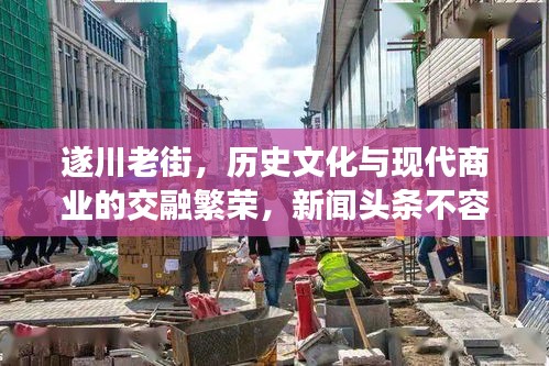 遂川老街，歷史文化與現(xiàn)代商業(yè)的交融繁榮，新聞?lì)^條不容錯(cuò)過