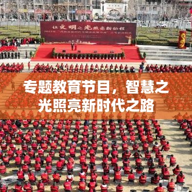 專題教育節(jié)目，智慧之光照亮新時代之路