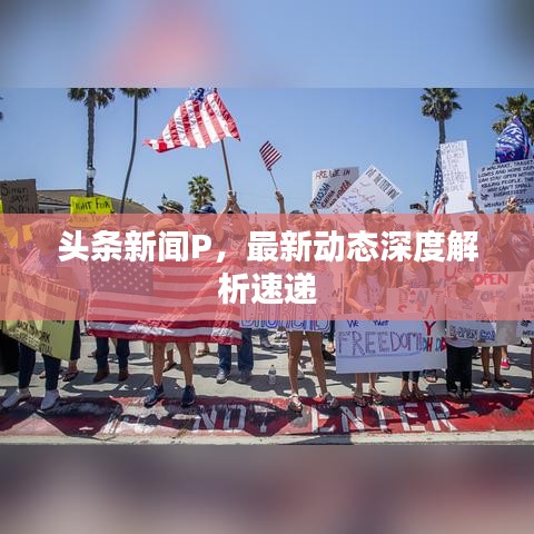 頭條新聞P，最新動態(tài)深度解析速遞