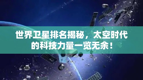 世界衛(wèi)星排名揭秘，太空時代的科技力量一覽無余！