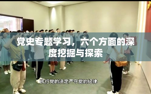 黨史專題學(xué)習(xí)，六個方面的深度挖掘與探索
