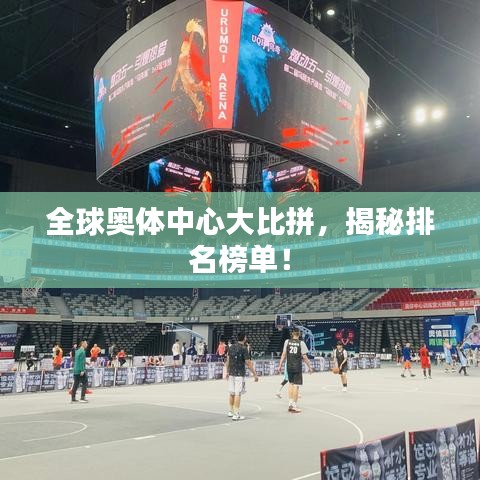 全球奧體中心大比拼，揭秘排名榜單！