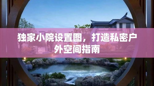 獨(dú)家小院設(shè)置圖，打造私密戶(hù)外空間指南