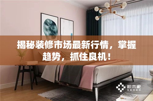 揭秘裝修市場最新行情，掌握趨勢，抓住良機！