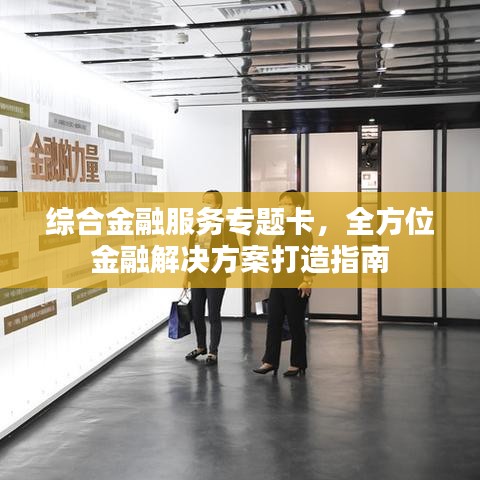 綜合金融服務(wù)專題卡，全方位金融解決方案打造指南