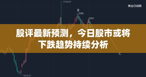 股評(píng)最新預(yù)測(cè)，今日股市或?qū)⑾碌厔?shì)持續(xù)分析