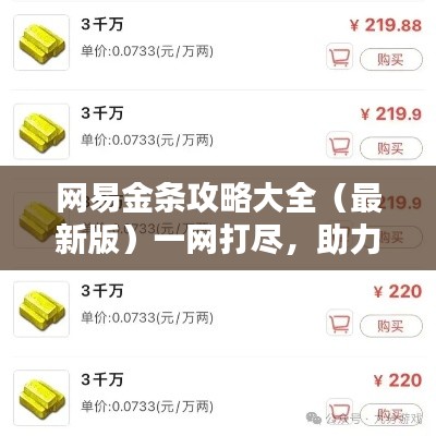網(wǎng)易金條攻略大全（最新版）一網(wǎng)打盡，助力你的財富增值！