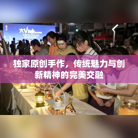 獨(dú)家原創(chuàng)手作，傳統(tǒng)魅力與創(chuàng)新精神的完美交融