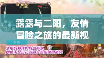 露露與二陽，友情冒險之旅的最新視頻展現(xiàn)