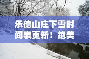 承德山莊下雪時間表更新！絕美雪景，不容錯過！