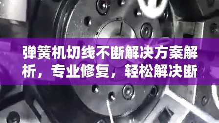 彈簧機切線不斷解決方案解析，專業(yè)修復(fù)，輕松解決斷線問題！