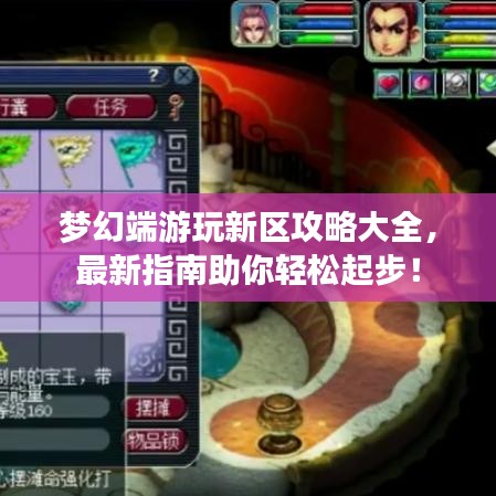 夢幻端游玩新區(qū)攻略大全，最新指南助你輕松起步！