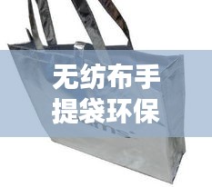 無(wú)紡布手提袋環(huán)保時(shí)尚排名TOP10，選購(gòu)首選榜單！