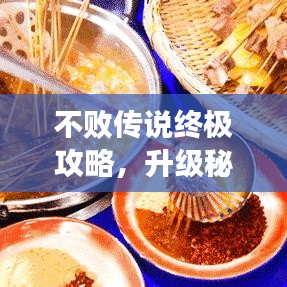 不敗傳說(shuō)終極攻略，升級(jí)秘籍助你成為頂尖高手！