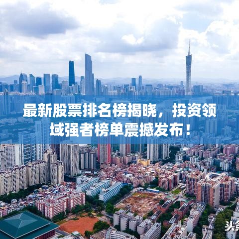 最新股票排名榜揭曉，投資領(lǐng)域強(qiáng)者榜單震撼發(fā)布！