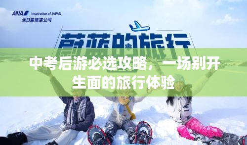 中考后游必選攻略，一場別開生面的旅行體驗(yàn)