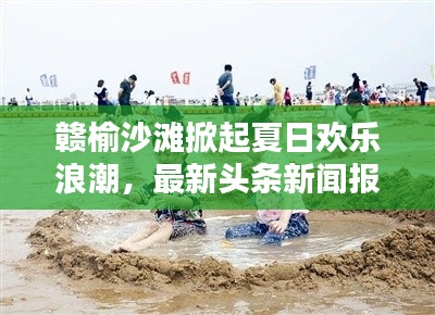 贛榆沙灘掀起夏日歡樂浪潮，最新頭條新聞報道！