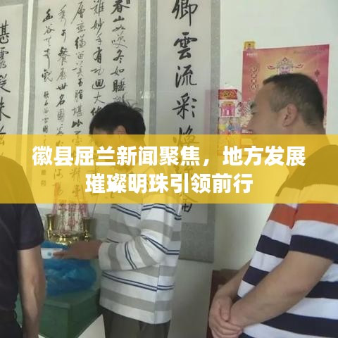 徽縣屈蘭新聞聚焦，地方發(fā)展璀璨明珠引領前行