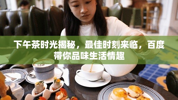 下午茶時(shí)光揭秘，最佳時(shí)刻來臨，百度帶你品味生活情趣