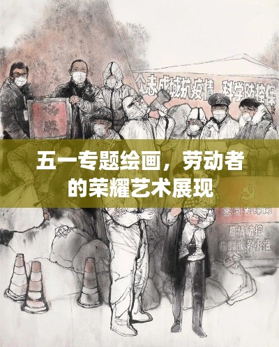 五一專題繪畫，勞動者的榮耀藝術(shù)展現(xiàn)