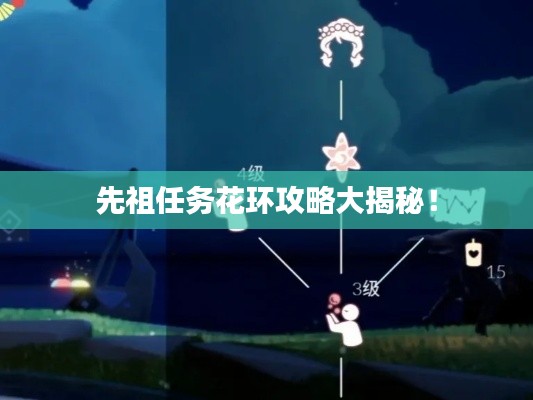 先祖任務花環(huán)攻略大揭秘！