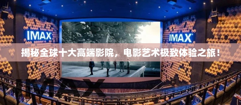 揭秘全球十大高端影院，電影藝術(shù)極致體驗(yàn)之旅！