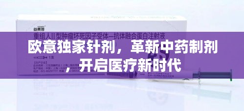 歐意獨(dú)家針劑，革新中藥制劑，開(kāi)啟醫(yī)療新時(shí)代